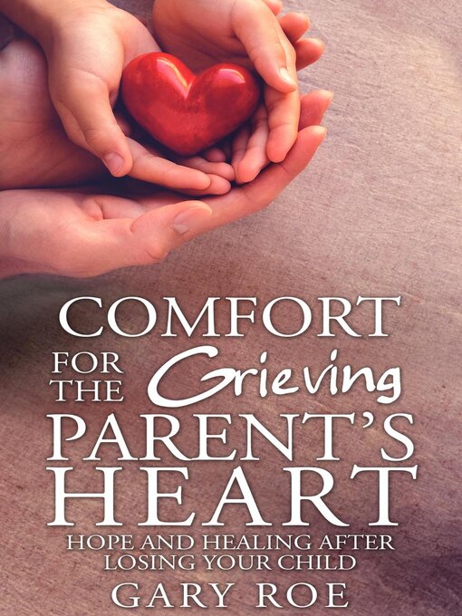 Title details for Comfort for the Grieving Parent's Heart by Gary Roe - Available